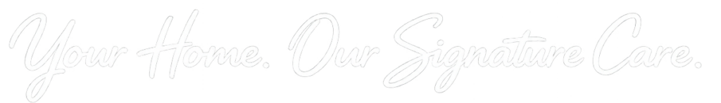 The image displays the phrase Your Home. Our Signature Care. written in a flowing, cursive font, capturing the essence of home care with elegance.